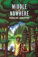 Middle of Nowhere di Caroline Adderson edito da GROUNDWOOD BOOKS