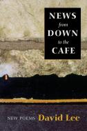 News from Down to the Cafe: New Poems di David Lee edito da COPPER CANYON PR