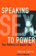 Speaking Sex To Power di Patrick Califia-Rice edito da Cleis Press