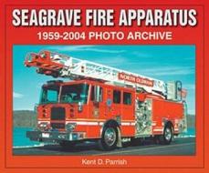 Seagrave Fire Apparatus 1959-2004 Photo Archive di Kent D. Parrish, Quayside edito da Enthusiast Books