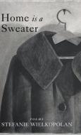 Home is a Sweater di Stefanie Wielkopolan edito da Finishing Line Press