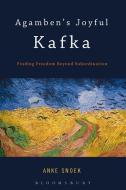 Agamben's Joyful Kafka: Finding Freedom Beyond Subordination di Anke Snoek edito da BLOOMSBURY 3PL