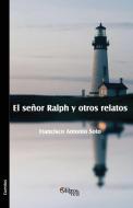 El Senor Ralph y Otros Relatos di Francisco Antonio Soto edito da LIBROS EN RED