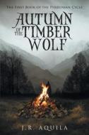 Autumn of the Timber Wolf di J. R. Aquila edito da Tate Publishing & Enterprises