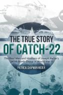 The True Story of Catch-22: The Real Men and Missions of Joseph Heller's 340th Bomb Group in World War II di Patricia Chapman Meder edito da CASEMATE
