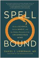 Spellbound: Modern Science, Ancient Magic, and the Hidden Potential of the Unconscious Mind di Daniel Z. Lieberman edito da BENBELLA BOOKS