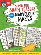 Super-Fun Brain Teasers and Marvelous Mazes: Time Yourself, Challenge Your Friends, Train Your Brain di Angels Navarro edito da FOX CHAPEL PUB CO INC