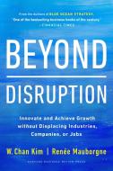 Beyond Disruption: Innovate and Achieve Growth Without Displacing Industries, Companies, or Jobs di W. Chan Kim, Renée A. Mauborgne edito da HARVARD BUSINESS REVIEW PR