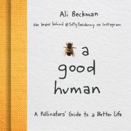 Bee a Good Human: A Pollinators' Guide to a Better Life di Ali Beckman edito da RED LIGHTNING BOOKS