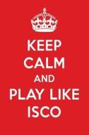 Keep Calm and Play Like Isco: Isco Designer Notebook di Perfect Papers edito da LIGHTNING SOURCE INC