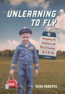Unlearning to Fly di Russ Roberts edito da Holt & Grooms Co. Ltd.