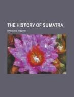 The History of Sumatra di William Marsden edito da Books LLC, Reference Series