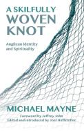 A Skilfully Woven Knot: Anglican Identity and Spirituality di Michael Mayne edito da CANTERBURY PR NORWICH