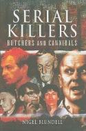 Serial Killers: Butchers and Cannibals di Nigel Blundell edito da Pen & Sword Books Ltd