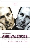 Ambivalences: A Portrait of Arnold Wesker from A to W: Portrait of Arnold Wesker from A to W di Chiara Montenero, Arnold Wesker edito da OBERON BOOKS