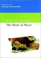 The Heart of Peace: Meditations for Courage and Tranquillity di Rudolf Steiner edito da STEINER BOOKS