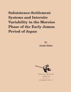 Subsistence-Settlement Systems and Intersite Variability in the Moroiso Phase of the Early Jomon Period of Japan di Junko Habu edito da BERGHAHN BOOKS INC