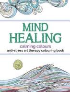 Mind Healing Anti-Stress Art Therapy Colouring Book: Calming Colours di Christina Rose edito da BELL & MACKENZIE PUB