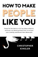 How to Make People Like You di Christopher Kingler edito da Christopher Kingler