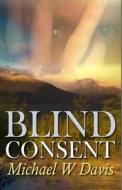 Blind Consent di Michael W. Davis edito da Champagne Books