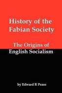 History of the Fabian Society; The Origins of English Socialism di Edward R. Pease edito da RED & BLACK PUBL