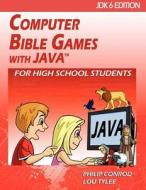 Computer Bible Games with Java for High School Students - Jdk6 Edition di Philip Conrod, Lou Tylee edito da BIBLEBYTE BOOKS