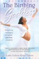 The Birthing Goddess: Reclaiming the Legacy of Natural, Pain-Free Childbirth di Laila Valere edito da WORLDS OF THE CRYSTAL MOON