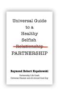 Universal Guide to a Healthy Selfish Relationship/Partnership di Raymond Robert Kopakowski edito da Booklocker.com, Inc.