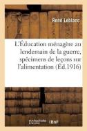 L'Education Menagere Au Lendemain De La Guerre, Specimens De Lecons Sur L'alimentation di LEBLANC-R edito da Hachette Livre - BNF