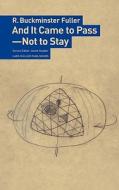 And It Came To Pass - Not To Stay di R.Buckminster Fuller edito da Lars Muller Publishers