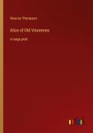 Alice of Old Vincennes di Maurice Thompson edito da Outlook Verlag