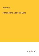 Rowing Shirts, Lights and Caps di Anonymous edito da Anatiposi Verlag
