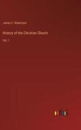 History of the Christian Church di James C. Robertson edito da Outlook Verlag