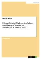 Bilanzpolitische Möglichkeiten bei der Abbildung von Vorräten im IFRS-Jahresabschluss nach IAS 2 di Andreas Müller edito da GRIN Publishing