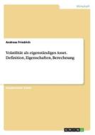 Volatilität als eigenständiges Asset. Definition, Eigenschaften, Berechnung di Andreas Friedrich edito da GRIN Publishing