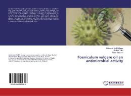 Foeniculum vulgare oil an antimicrobial activity di Mahmoud AbdEl-Mongy, Shehab Talat, Abeer Bayoumi edito da LAP LAMBERT Academic Publishing