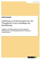 Einführung in das Rechnungswesen. Ein Übungsbuch zu den Grundlagen der Buchführung di Patrik Halada edito da GRIN Verlag