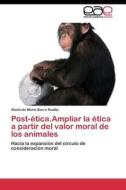 Post-ética.Ampliar la ética a partir del valor moral de los animales di Abelardo Mario Barra Ruatta edito da EAE
