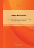 Green Distribution: Bewertung ausgewählter Konzepte zur Realisierung einer nachhaltigen Distribution di Andre Roux edito da Bachelor + Master Publishing