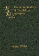 The Secret History Of The Oxford Movement di Walter Walsh edito da Book On Demand Ltd.