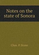 Notes On The State Of Sonora di Chas P Stone edito da Book On Demand Ltd.