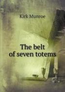 The Belt Of Seven Totems di Munroe Kirk edito da Book On Demand Ltd.