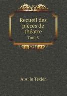 Recueil Des Pieces De Theatre Tom 3 di A a Le Texier edito da Book On Demand Ltd.