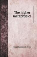 The higher metaphysics di King Elizabeth Delvine edito da Book on Demand Ltd.