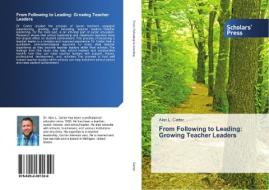 From Following to Leading: Growing Teacher Leaders di Alan L. Carter edito da Scholars' Press