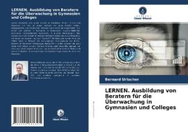 LERNEN. Ausbildung von Beratern für die Überwachung in Gymnasien und Colleges di Bernard Urlacher edito da Verlag Unser Wissen
