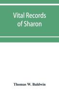 Vital records of Sharon, Massachusetts, to the year 1850 di Thomas W. Baldwin edito da Alpha Editions