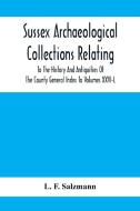 Sussex Archaeological Collections Relating To The History And Antiquities Of The County General Index To Volumes Xxvi-L di L. F. Salzmann edito da Alpha Editions