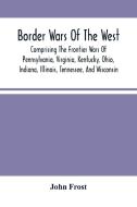 Border Wars Of The West di Frost John Frost edito da Alpha Editions
