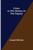 Crises in the History of the Papacy di Joseph Mccabe edito da Alpha Editions